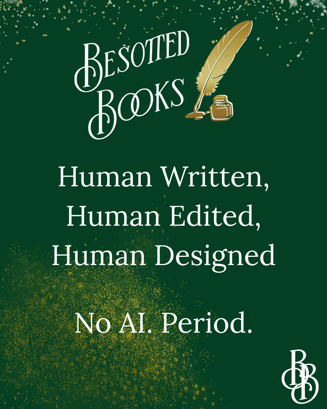 Dark green rectangle with the “Besotted Books” script and feather pen logo at top. Below that, white text reads: “Human written. Human edited. Human designed. No AI. Period.” Golden spangles and stars border the top and bottom of the graphic.